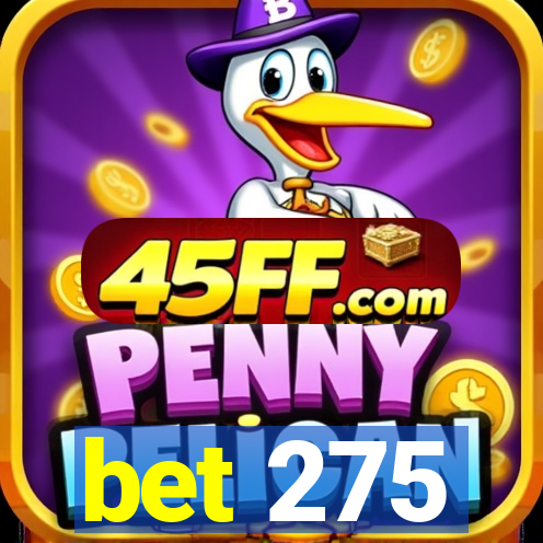 bet 275